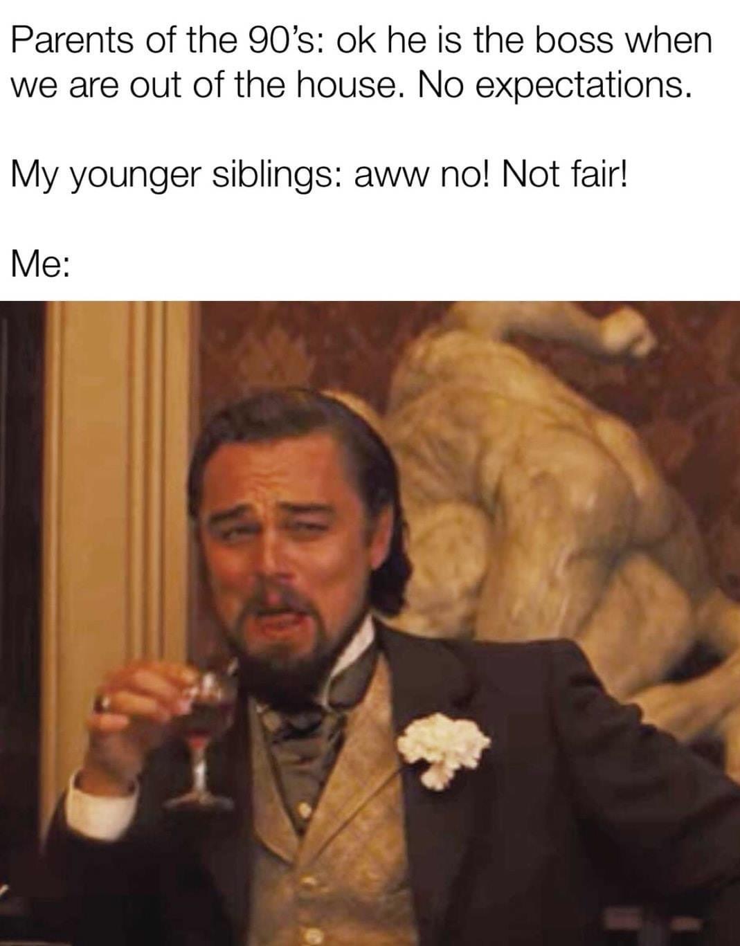 leonardo dicaprio meme - Parents of the 90's ok he is the boss when we are out of the house. No expectations. My younger siblings aww no! Not fair! Me