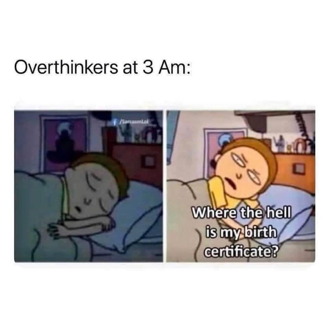 meme when i randomly remember one of my shirts - Overthinkers at 3 Am Where the hell is my birth certificate?