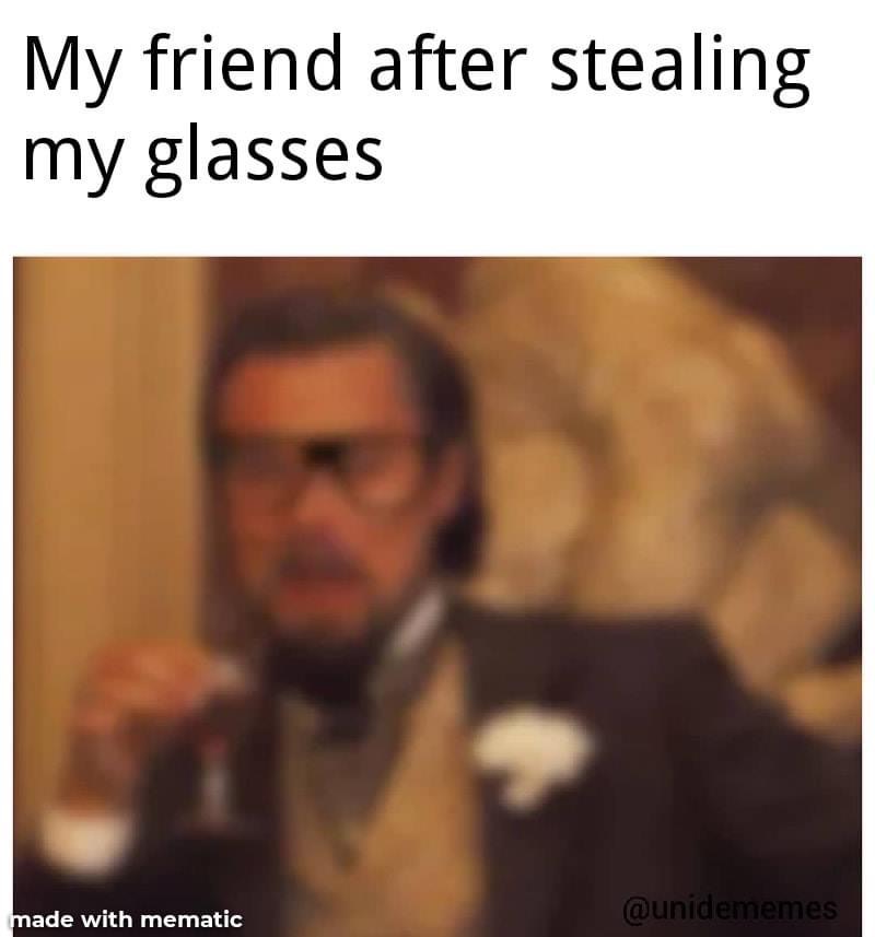 photo caption - My friend after stealing my glasses made with mematic