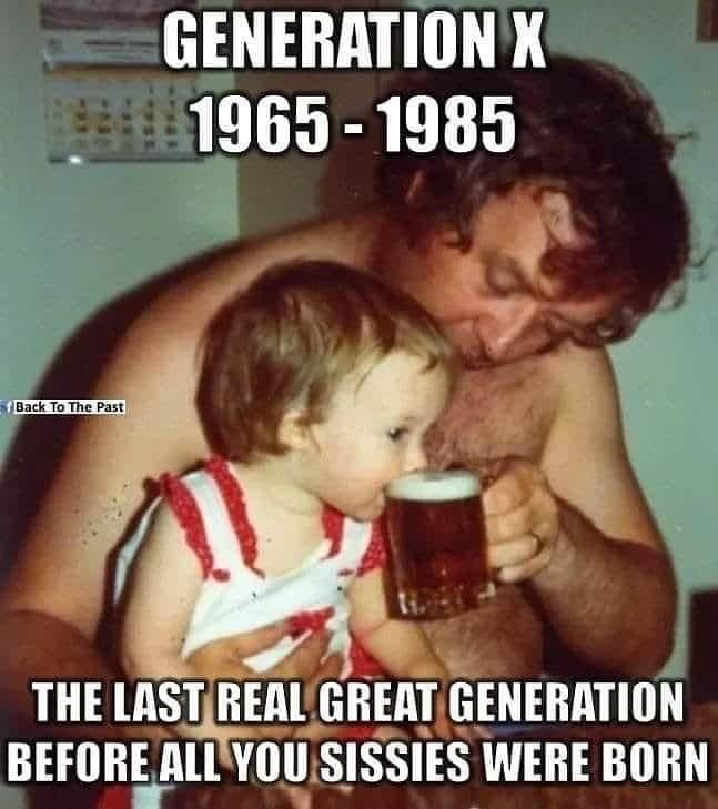 generation x meme - Generation X 1965 1985 Back To The Past The Last Real Great Generation Before All You Sissies Were Born