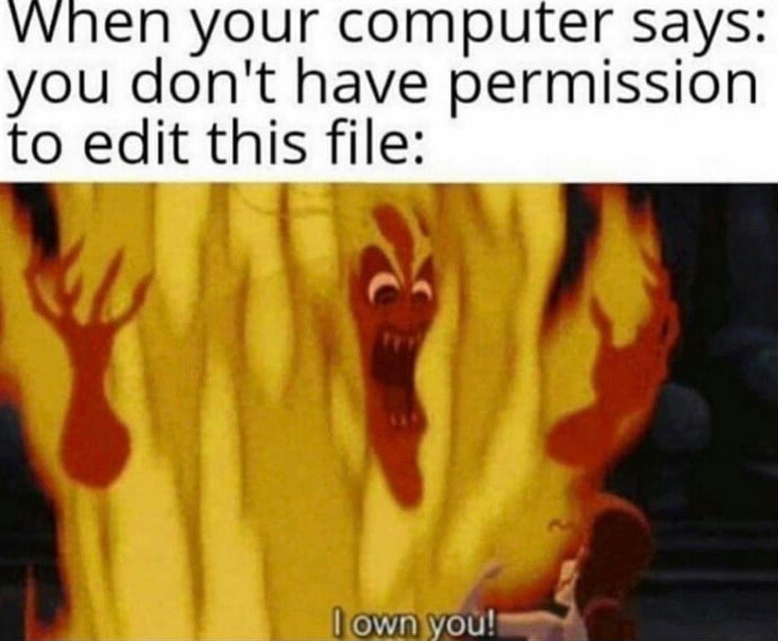 own you computer meme - When your computer says you don't have permission to edit this file I own you!