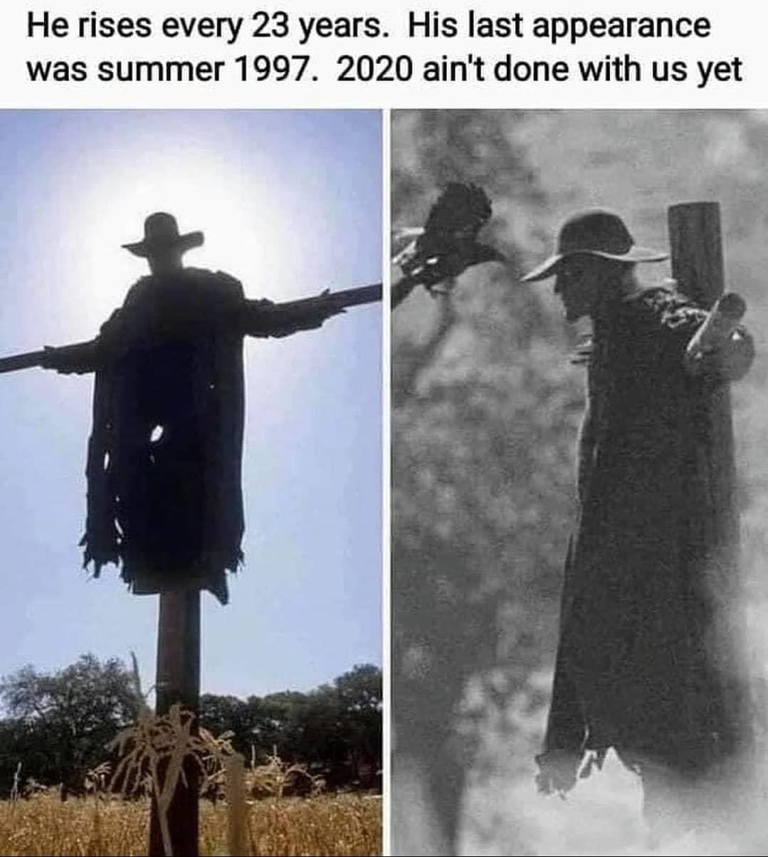 jeepers creepers meme 23 years - He rises every 23 years. His last appearance was summer 1997. 2020 ain't done with us yet
