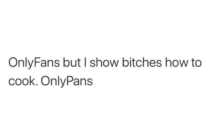 stress for college memes - OnlyFans but I show bitches how to cook. OnlyPans