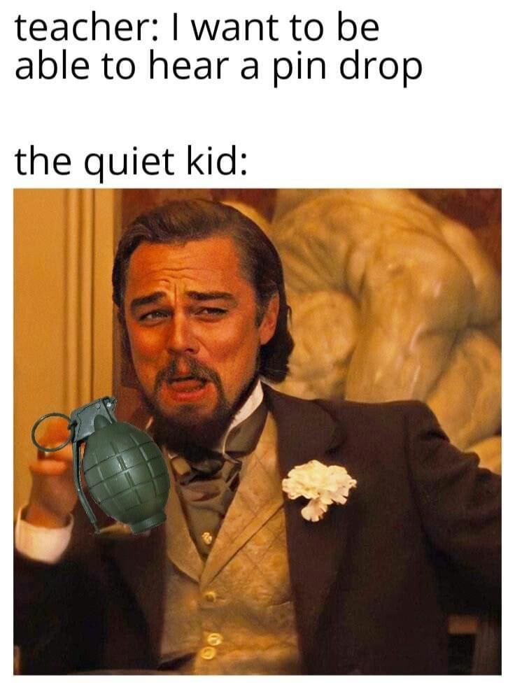 dicaprio laughing meme - teacher I want to be able to hear a pin drop the quiet kid