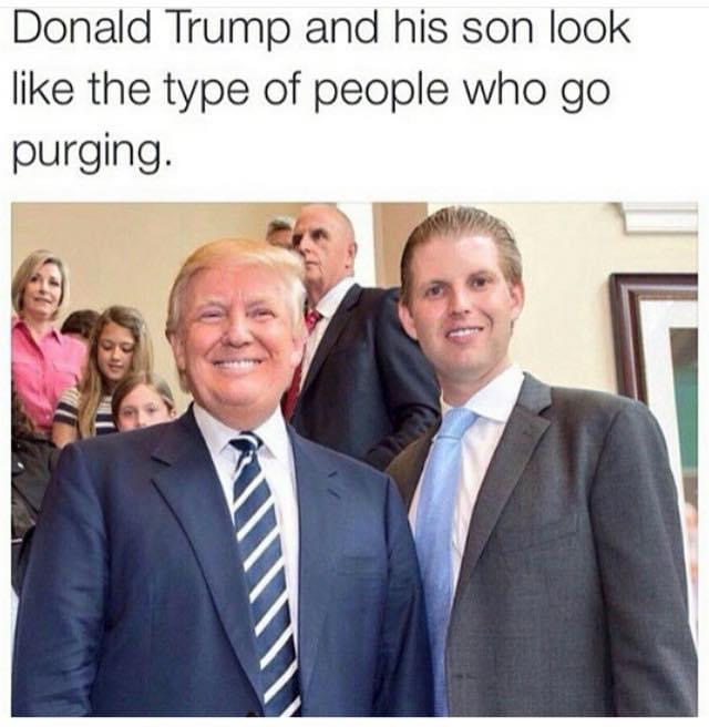 donald trump purge meme - Donald Trump and his son look the type of people who go purging.