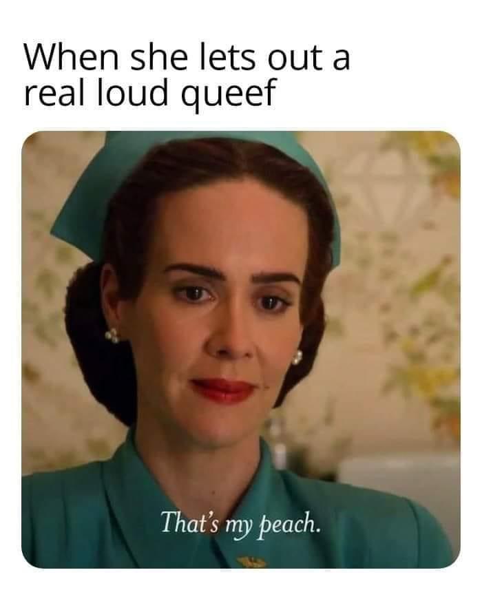 sarah paulson - When she lets out a real loud queef That's my beach.