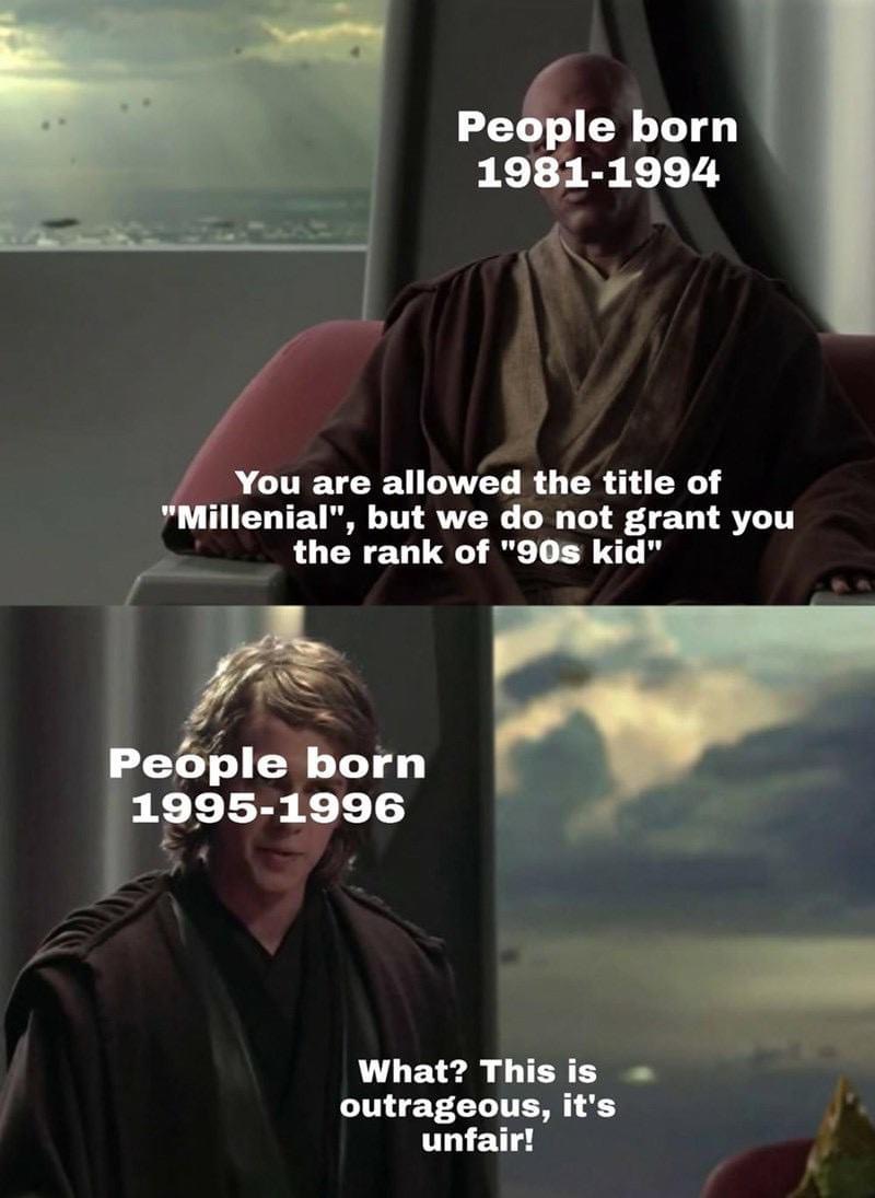 millennial meme - People born 19811994 You are allowed the title of "Millenial", but we do not grant you the rank of "90s kid" People born 19951996 What? This is outrageous, it's unfair!