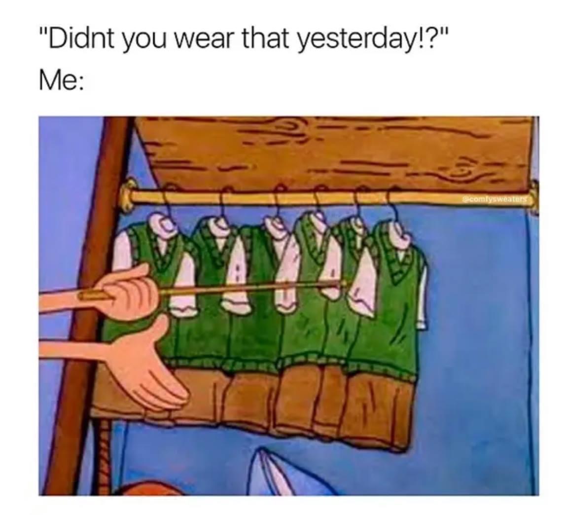 doug closet - "Didnt you wear that yesterday!?" Me acomysweaters Sun