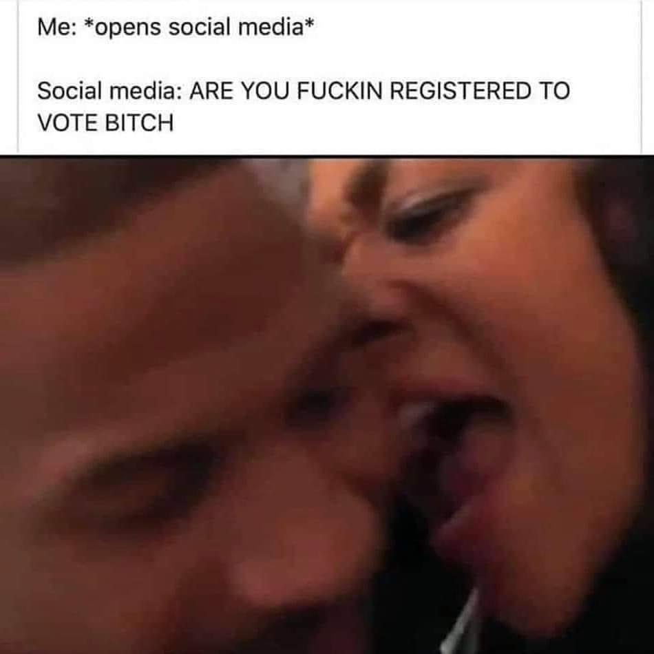 lip - Me opens social media Social media Are You Fuckin Registered To Vote Bitch