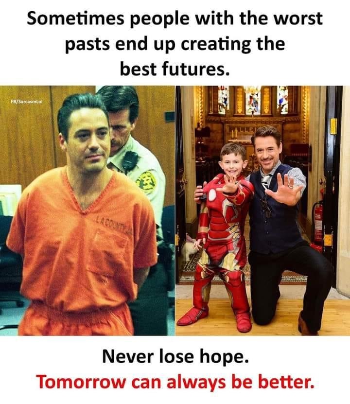 robert downey lifestyle - Sometimes people with the worst pasts end up creating the best futures. FbSarcasmlol La Count Never lose hope. Tomorrow can always be better.