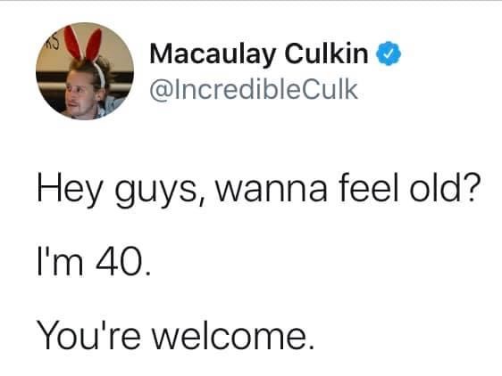 paper - S Macaulay Culkin Hey guys, wanna feel old? I'm 40. You're welcome.