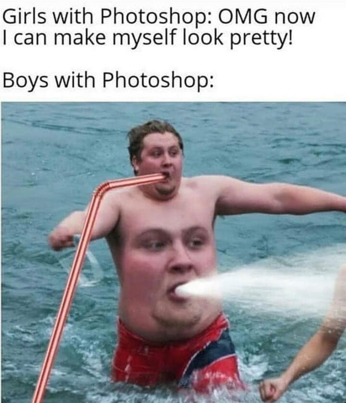 photoshop memes - Girls with Photoshop Omg now I can make myself look pretty! Boys with Photoshop