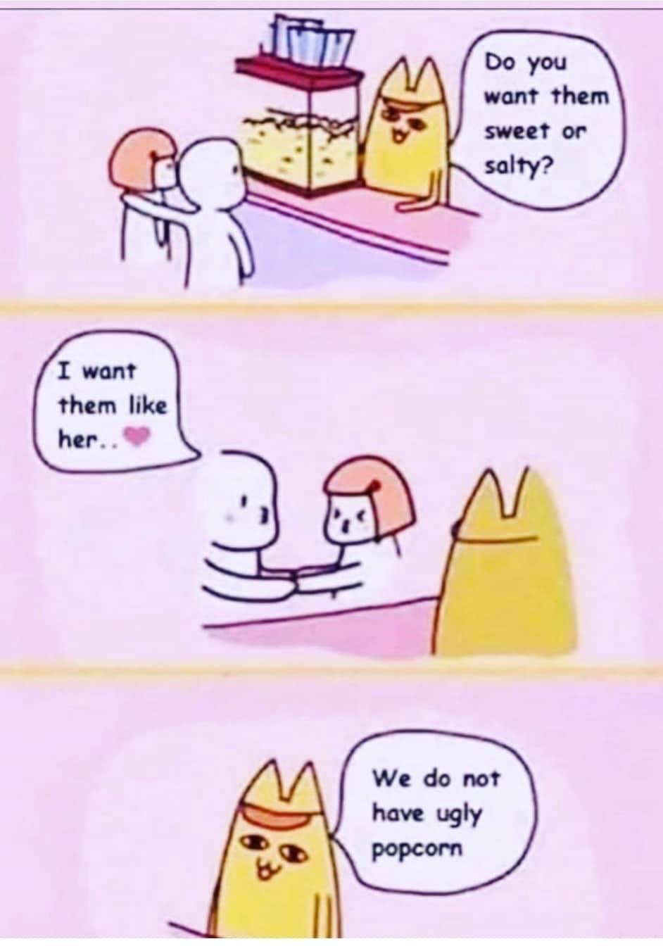 funny cartoon memes - Do you want them sweet or salty? I want them her.. We do not have ugly popcorn 3