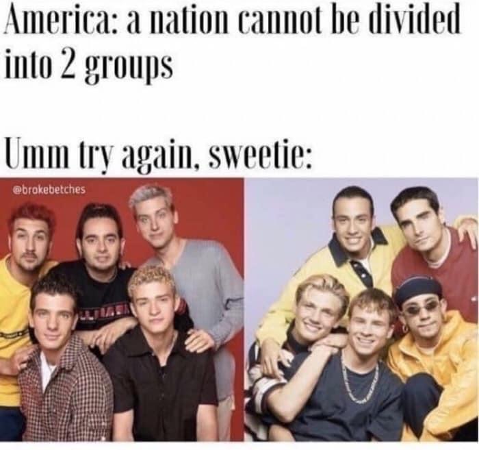 backstreet boys 90s - America a nation cannot be divided into 2 groups Umm try again, sweetie