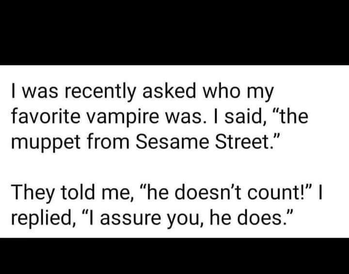 handwriting - I was recently asked who my favorite vampire was. I said, "the muppet from Sesame Street." They told me, "he doesn't count!" | replied, I assure you, he does."