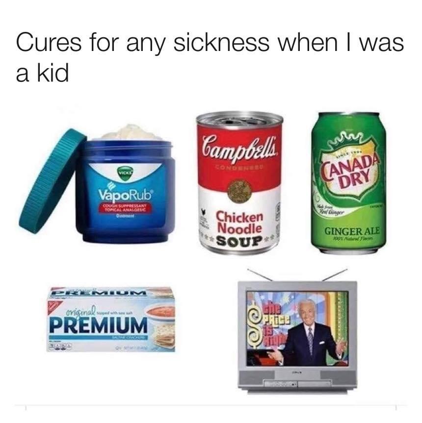 mexican covid 19 memes - Cures for any sickness when I was a kid Campbells. Condere Canada Dry VapoRub Couga Suvressany Tom Anatomic Di Willinger Chicken Noodle Soup Ginger Ale ewan original ... Premium Price