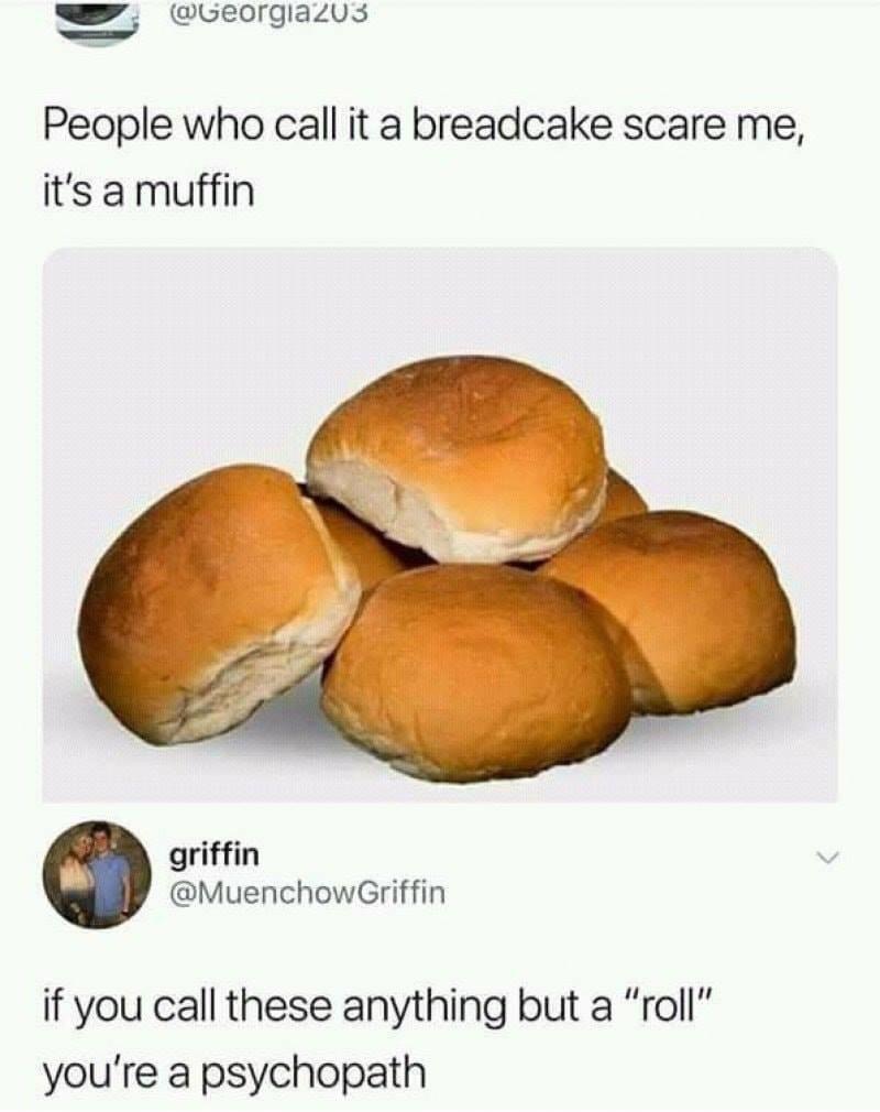 bread cake meme - People who call it a breadcake scare me, it's a muffin griffin if you call these anything but a "roll" you're a psychopath