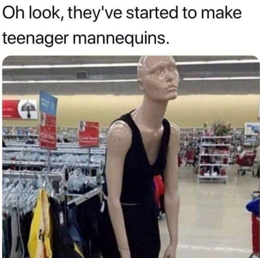 teenager memes - Oh look, they've started to make teenager mannequins.