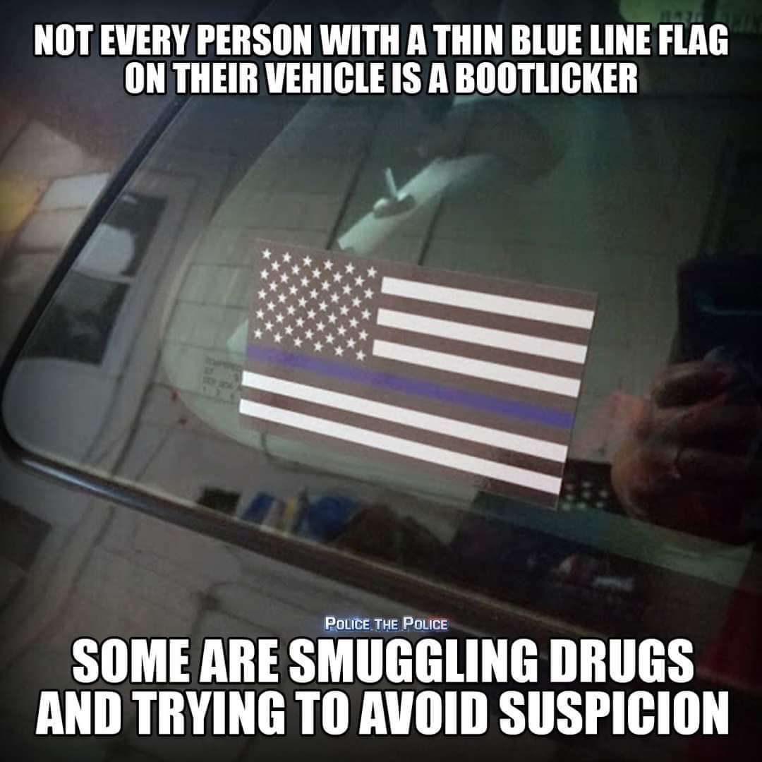 glass - Not Every Person With A Thin Blue Line Flag On Their Vehicle Is A Bootlicker Police The Police Some Are Smuggling Drugs And Trying To Avoid Suspicion