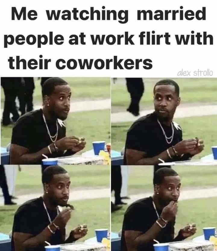 watching married people flirt at work meme - Me watching married people at work flirt with their coworkers alex strollo