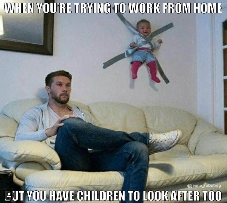 funny memes that are too true - When You'Re Trying To Work From Home Ut You Have Children To Look After Too
