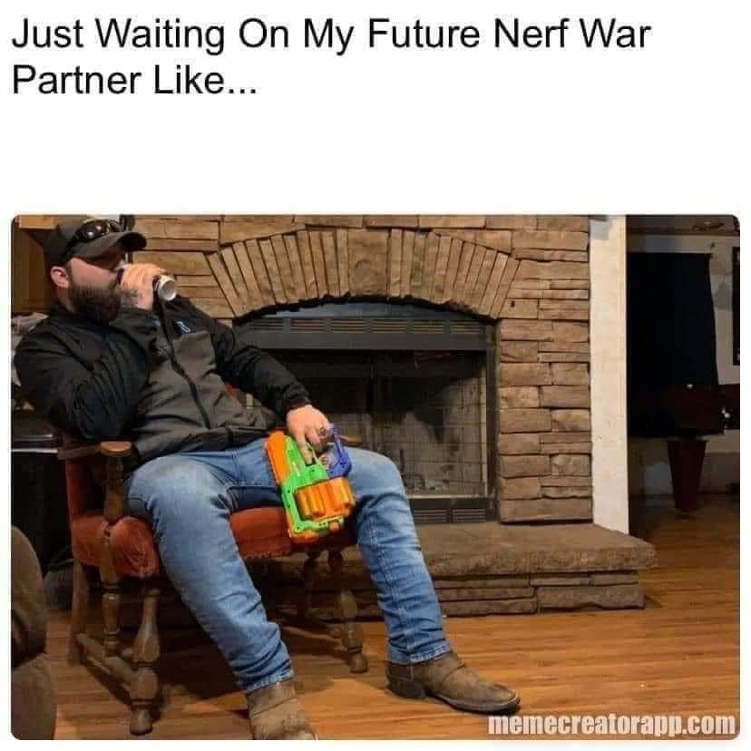 just waiting on my future nerf war partner - Just Waiting On My Future Nerf War Partner ... memecreatorapp.com
