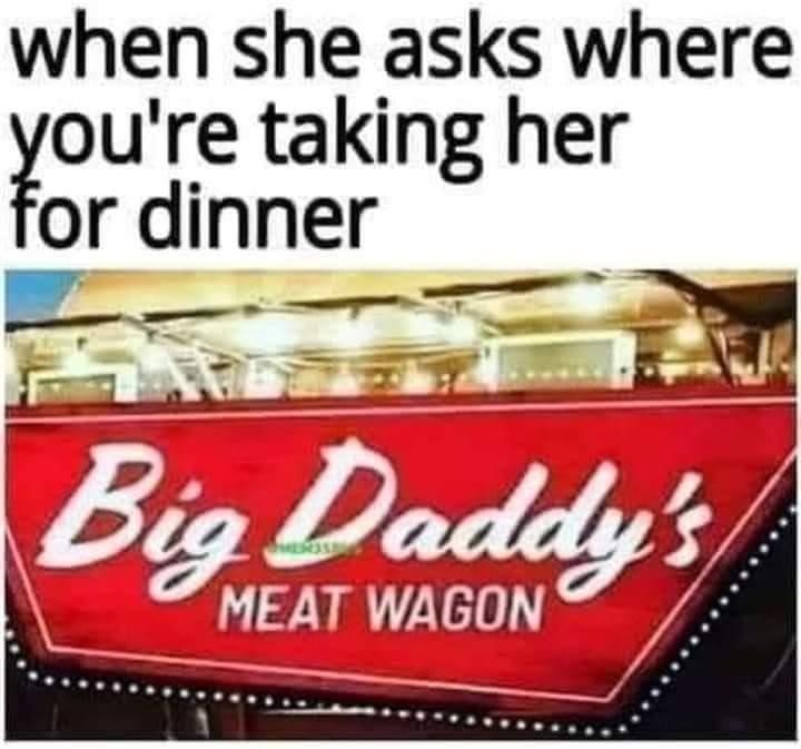 banner - when she asks where you're taking her for dinner Big Daddy's Meat Wagon