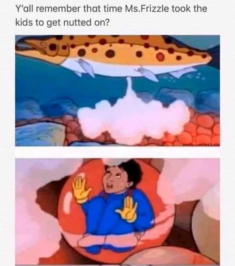 spicy funniest memes edgy memes - Y'all remember that time Ms.Frizzle took the kids to get nutted on? Com