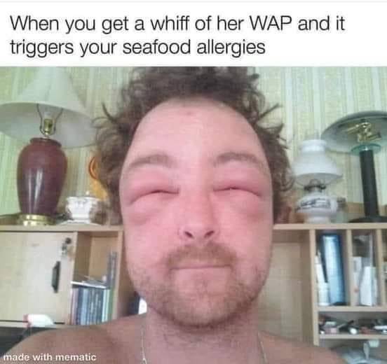 funny memes - When you get a whiff of her Wap and it triggers your seafood allergies