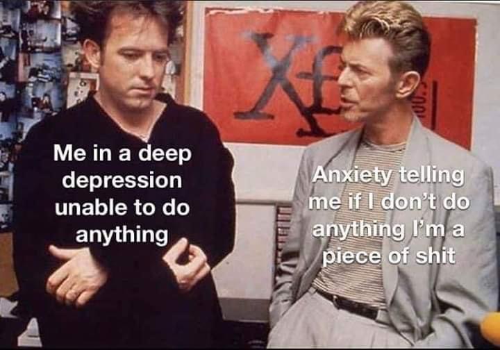 funny memes - robert smith and bowie - Me in a deep depression unable to do anything Anxiety telling me if I don't do anything I'm a piece of shit