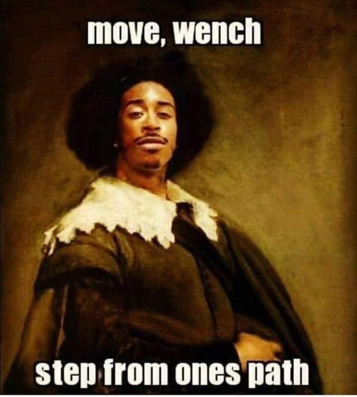 funny memes - move, wench step from ones path