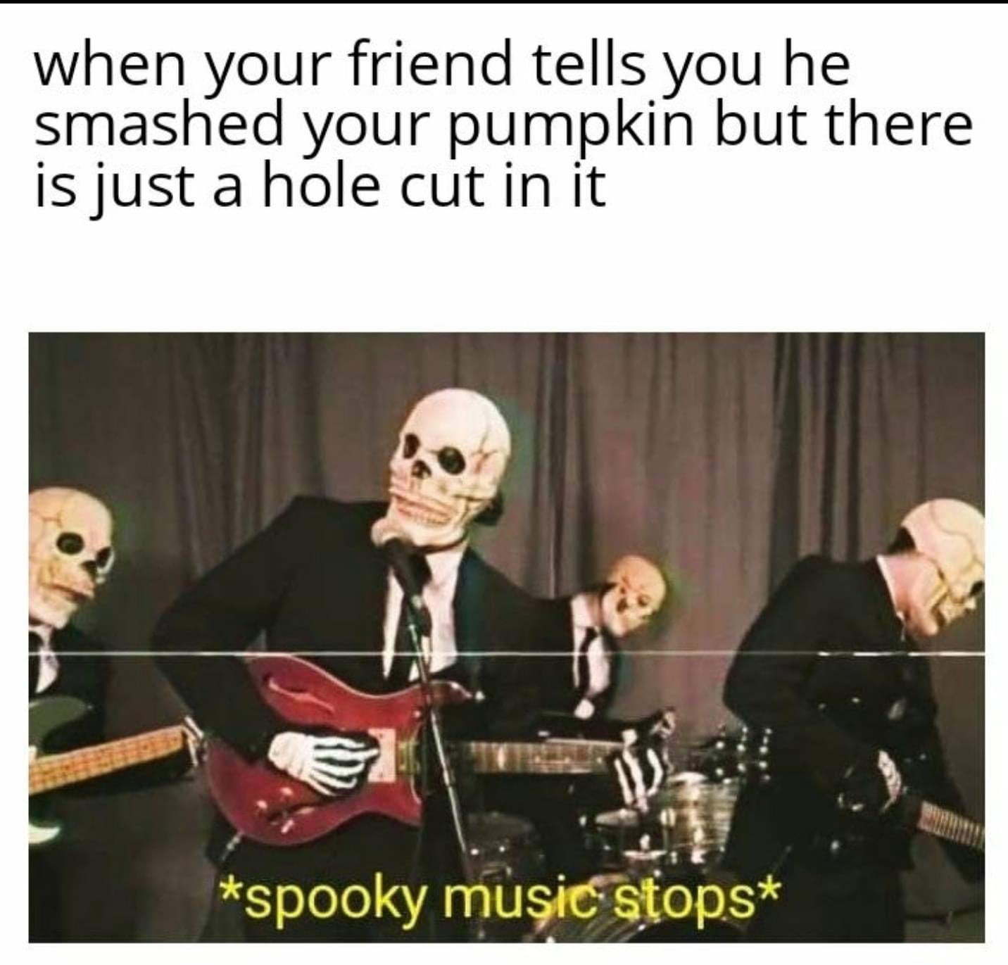 funny memes - spooky halloween memes - when your friend tells you he smashed your pumpkin but there is just a hole cut in it spooky music stops