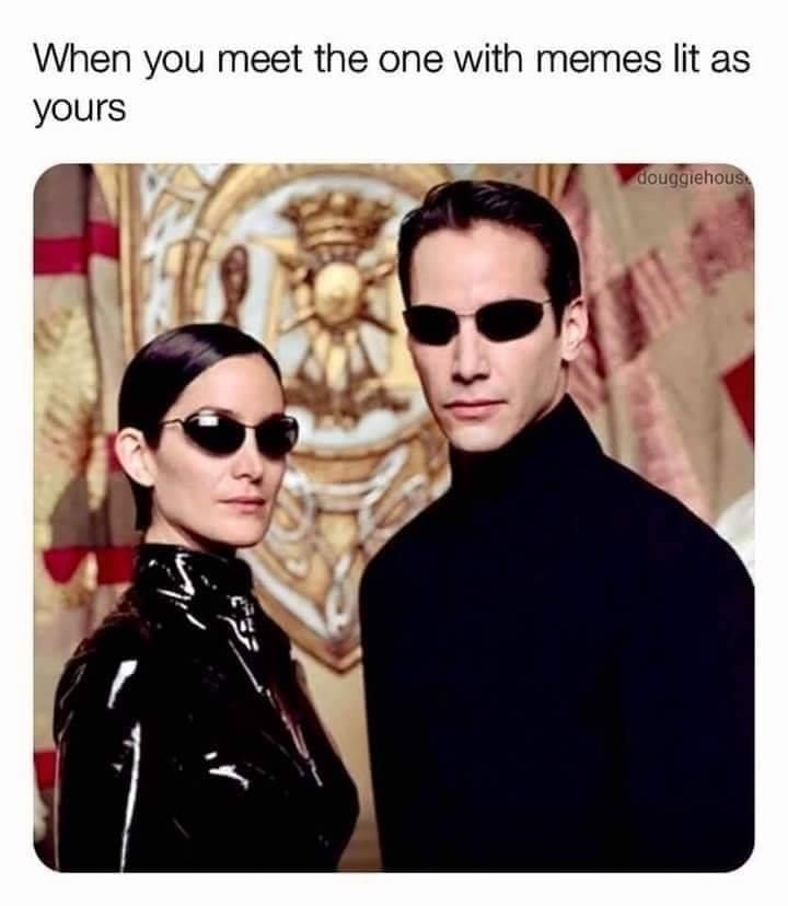 funny memes - When you meet the one with memes lit as yours