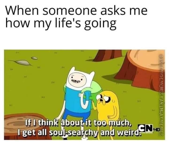 cartoon network - When someone asks me how my life's going U Qislimydemonsstarincatmemes If I think about it too much, CnD I get all soulsearchy and weird