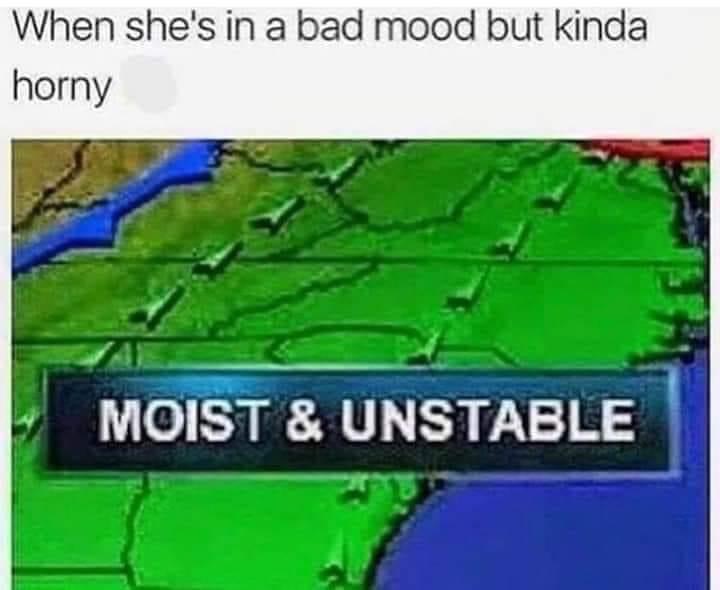 moist and unstable - When she's in a bad mood but kinda horny Moist & Unstable