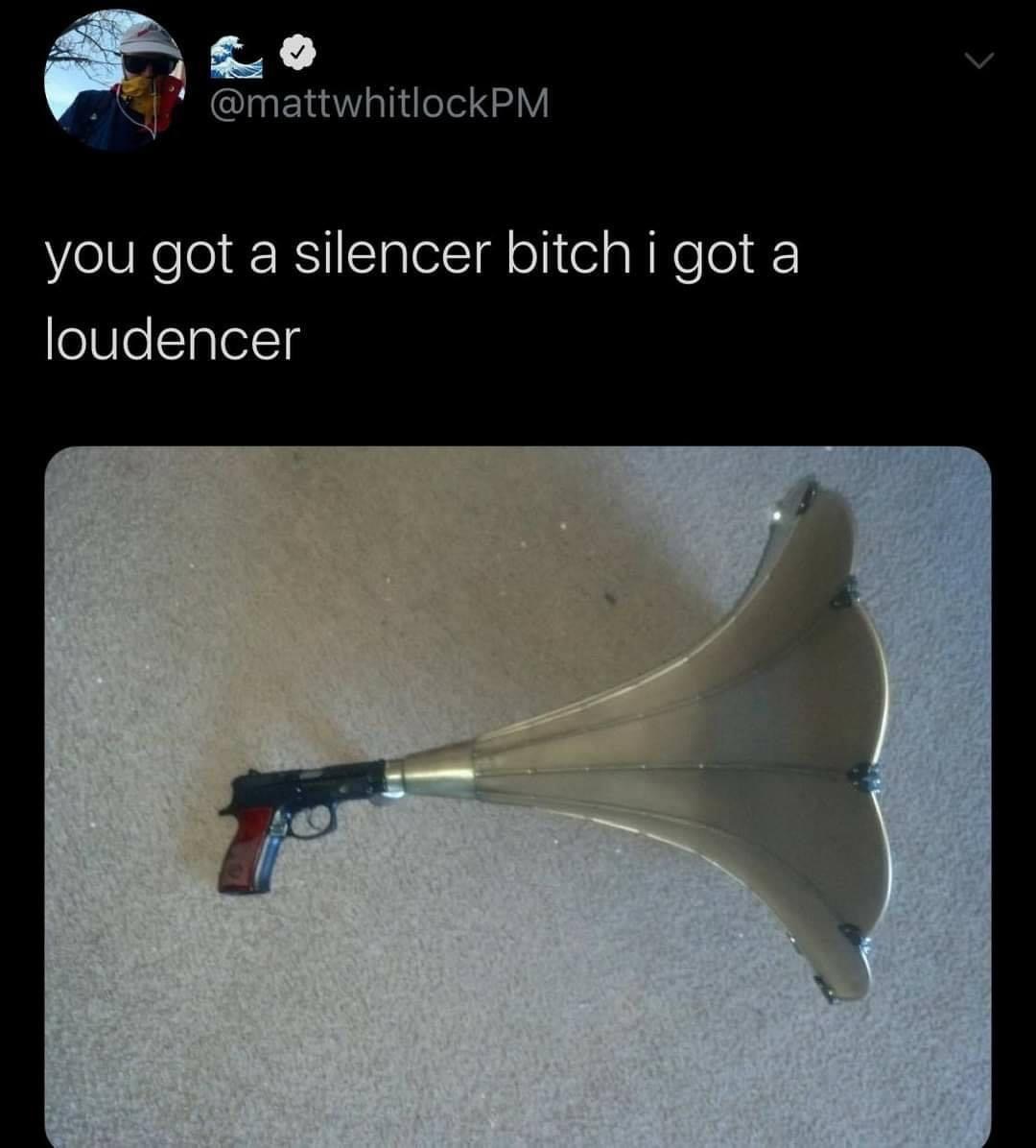 got a loudencer - you got a silencer bitch i got a loudencer