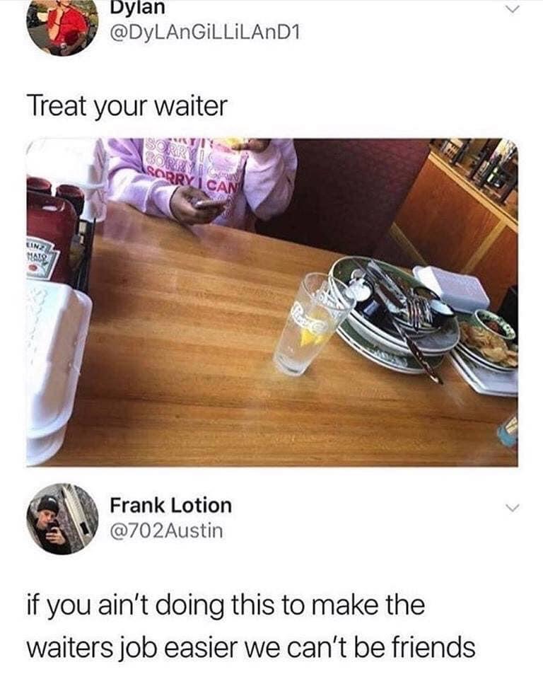 server bottle meme - Dylan Treat your waiter Isorry I Can Einz Male Frank Lotion if you ain't doing this to make the waiters job easier we can't be friends
