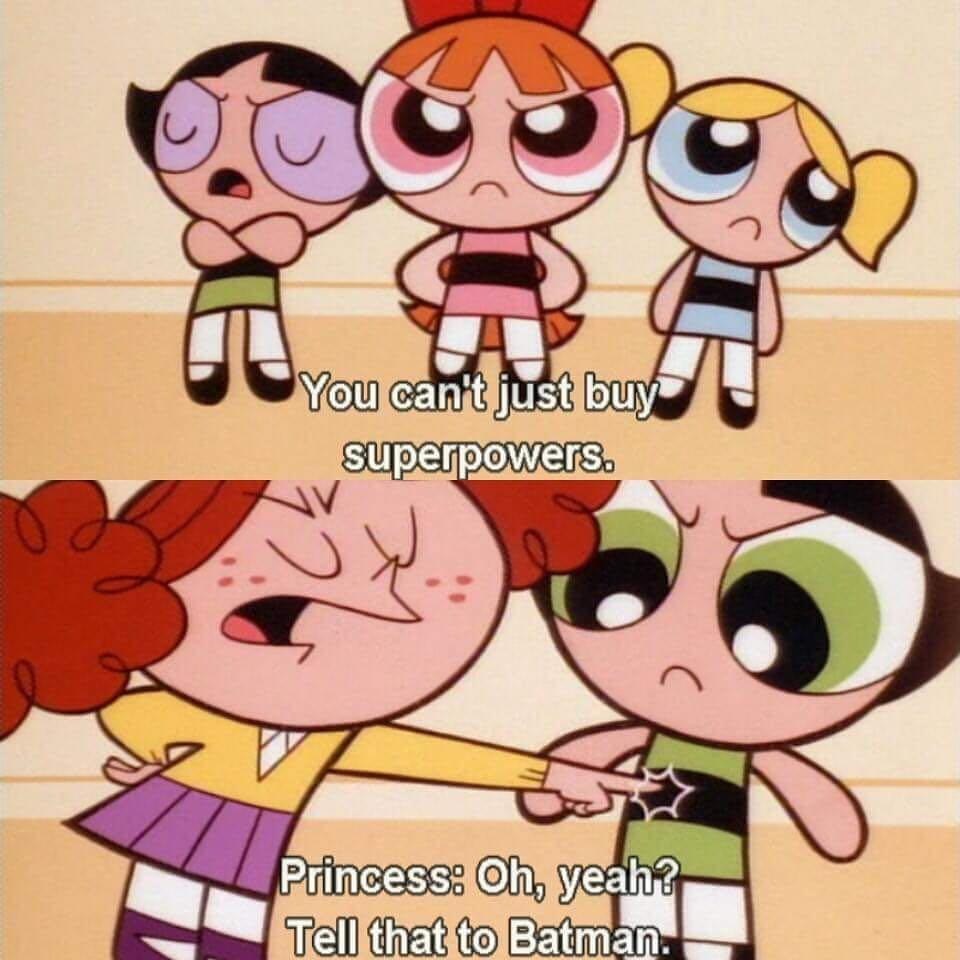 powerpuff girls quotes - T 10 You can't just buy superpowers. Princess Oh, yeah? Tell that to Batman.