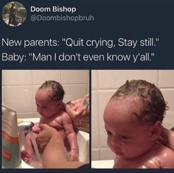 memes for new parents - Doom Bishop New parents "Quit crying, Stay still." Baby "Man I don't even know y'all."