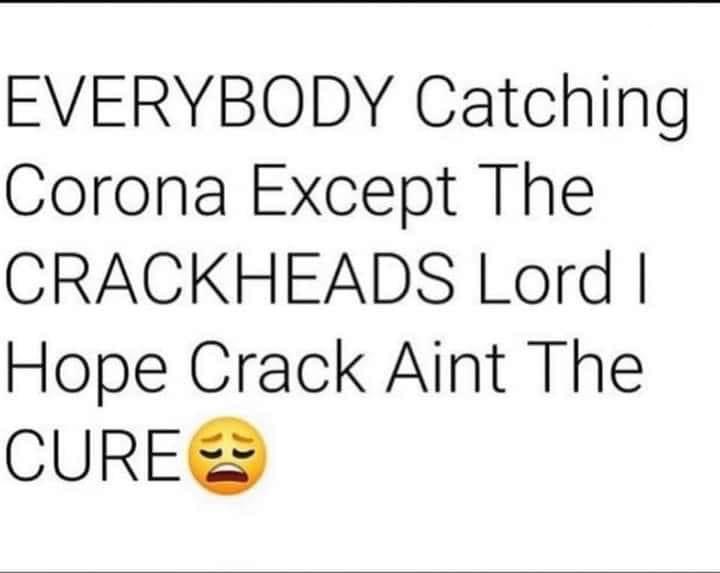 qualcomm ventures - Everybody Catching Corona Except The Crackheads Lord I Hope Crack Aint The Cure