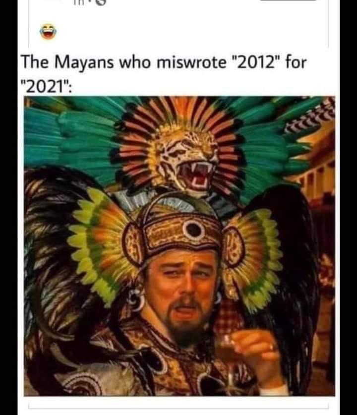 mayans 2012 2021 - The Mayans who miswrote "2012" for "2021"