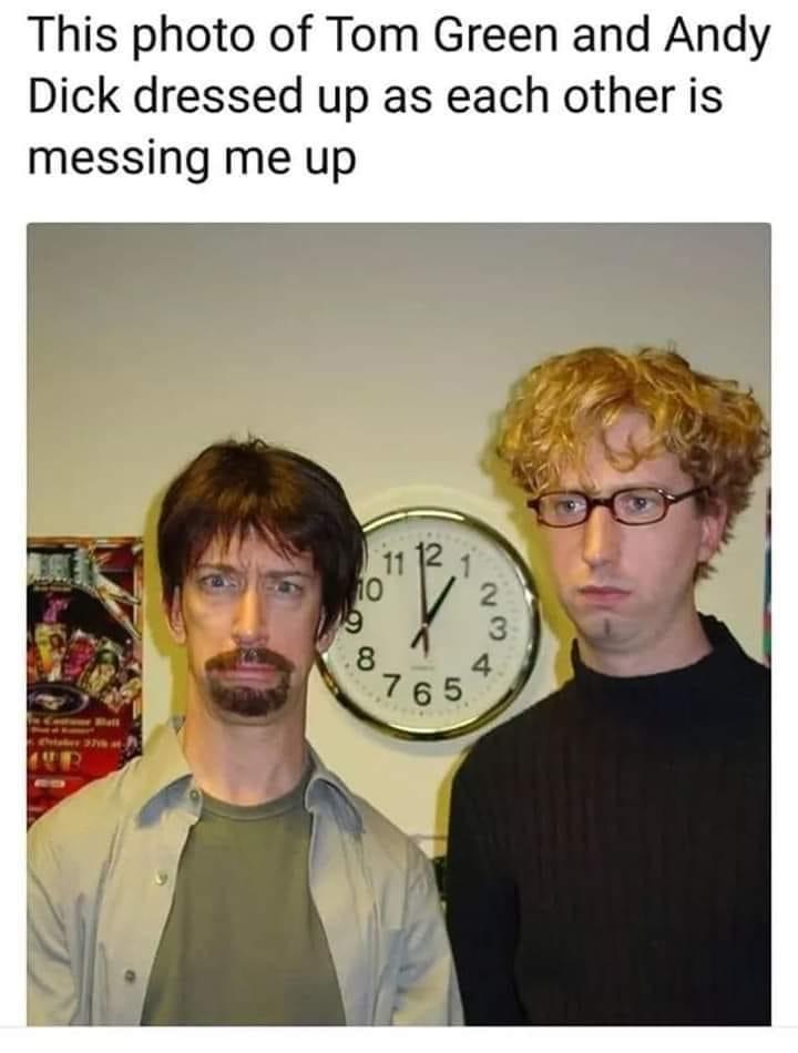 andy dick and tom green - This photo of Tom Green and Andy Dick dressed up as each other is messing me up 11 12 10 9 1 2 3 8 4 765