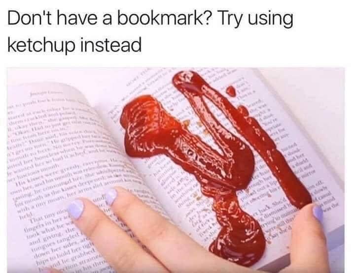 useless life hacks - Don't have a bookmark? Try using ketchup instead tie peduli edhe dised Yiwand tech ay she's Tiny katte and in the s tanglet down her sides, histolold bier the und die krabbed sation his the