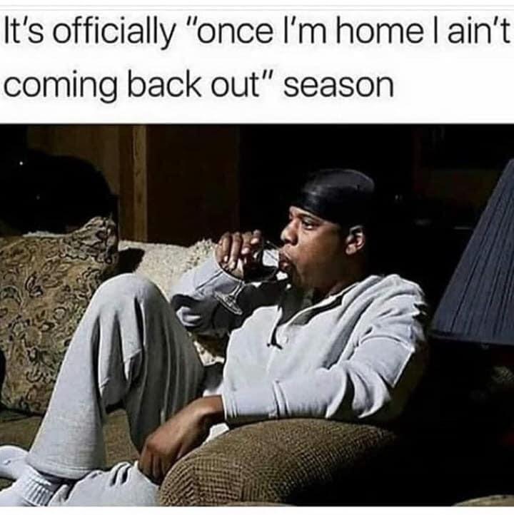 chillin meme - It's officially "once I'm home I ain't coming back out" season