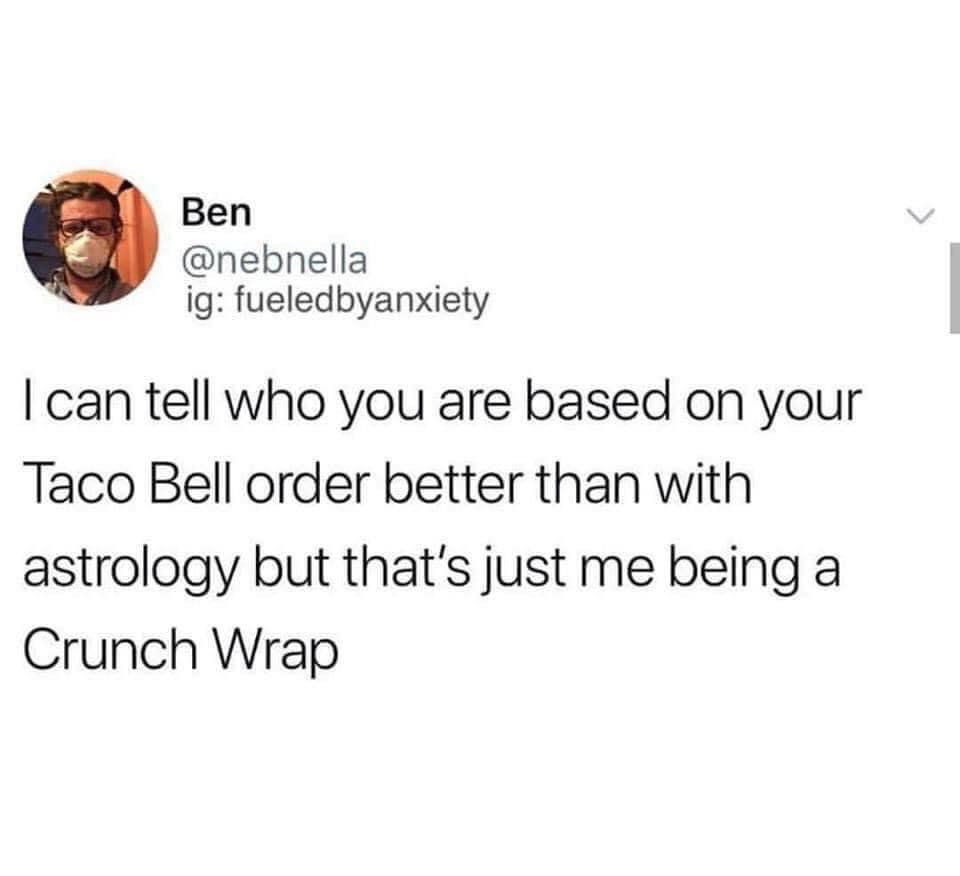 exposed brick meme - Ben ig fueledbyanxiety I can tell who you are based on your Taco Bell order better than with astrology but that's just me being a Crunch Wrap