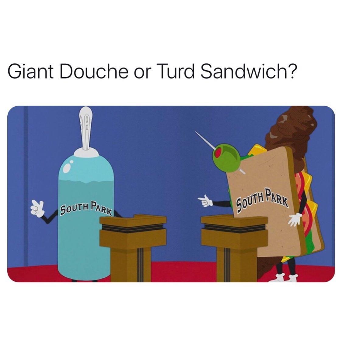 turd sandwich - Giant Douche or Turd Sandwich? South Park South Park