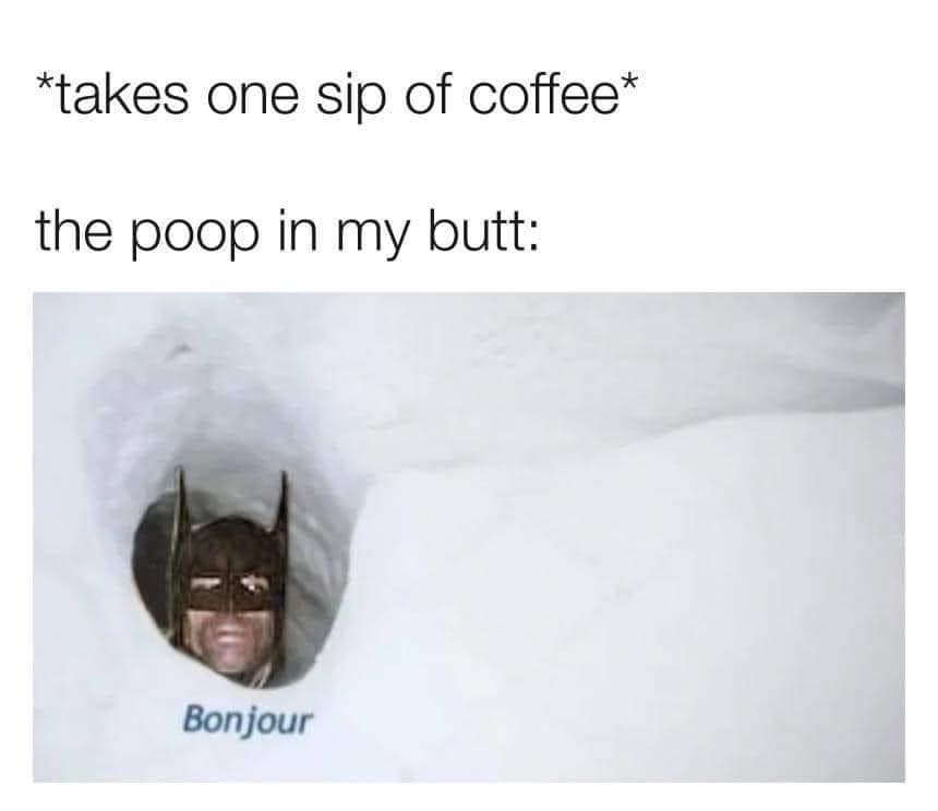Internet meme - takes one sip of coffee the poop in my butt Bonjour.