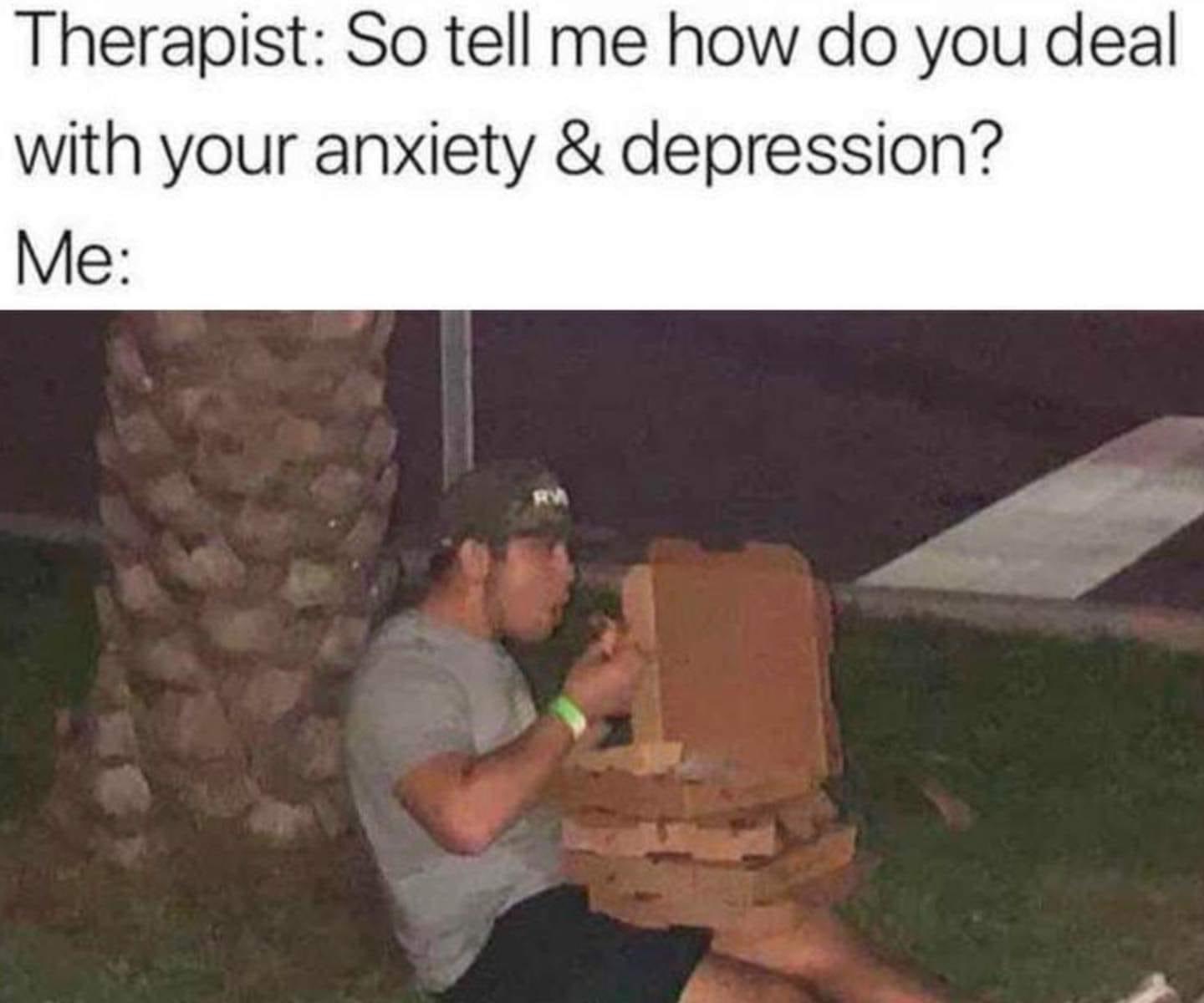 laugh everyday funny relatable memes - Therapist So tell me how do you deal with your anxiety & depression? Me