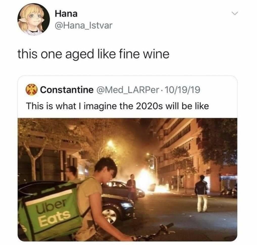 tweet 2020s this aged like a fine wine - Hana this one aged fine wine Constantine . 101919 This is what I imagine the 2020s will be Uber Eats