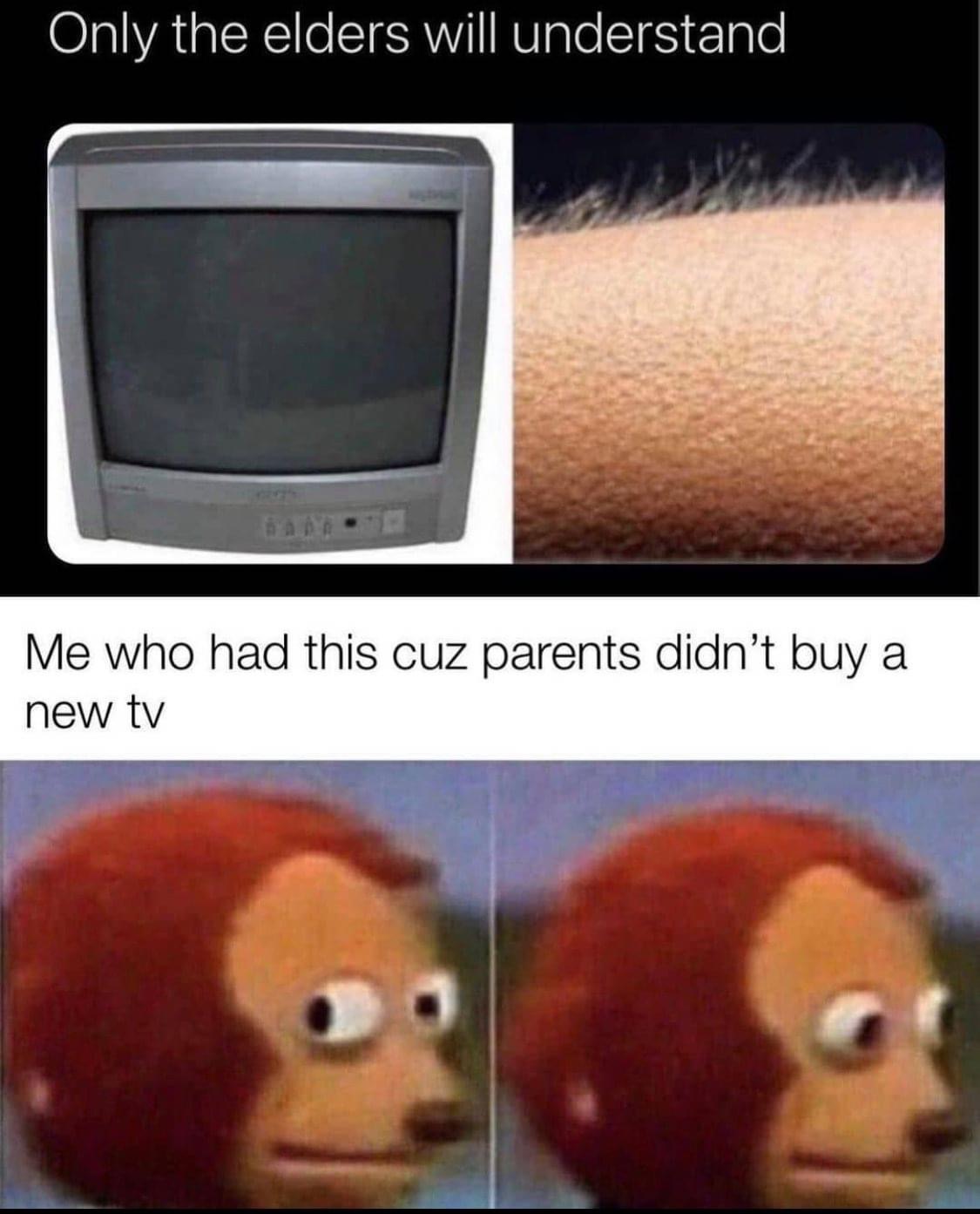 kinder memes - Only the elders will understand Me who had this cuz parents didn't buy a new tv